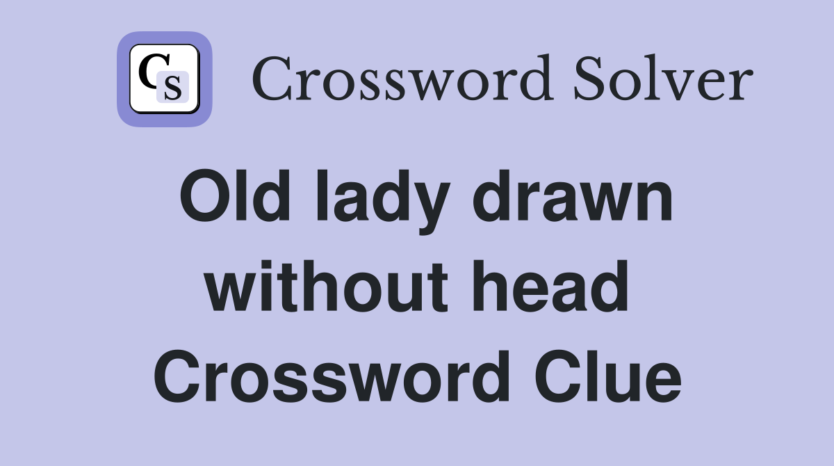 Old lady drawn without head Crossword Clue