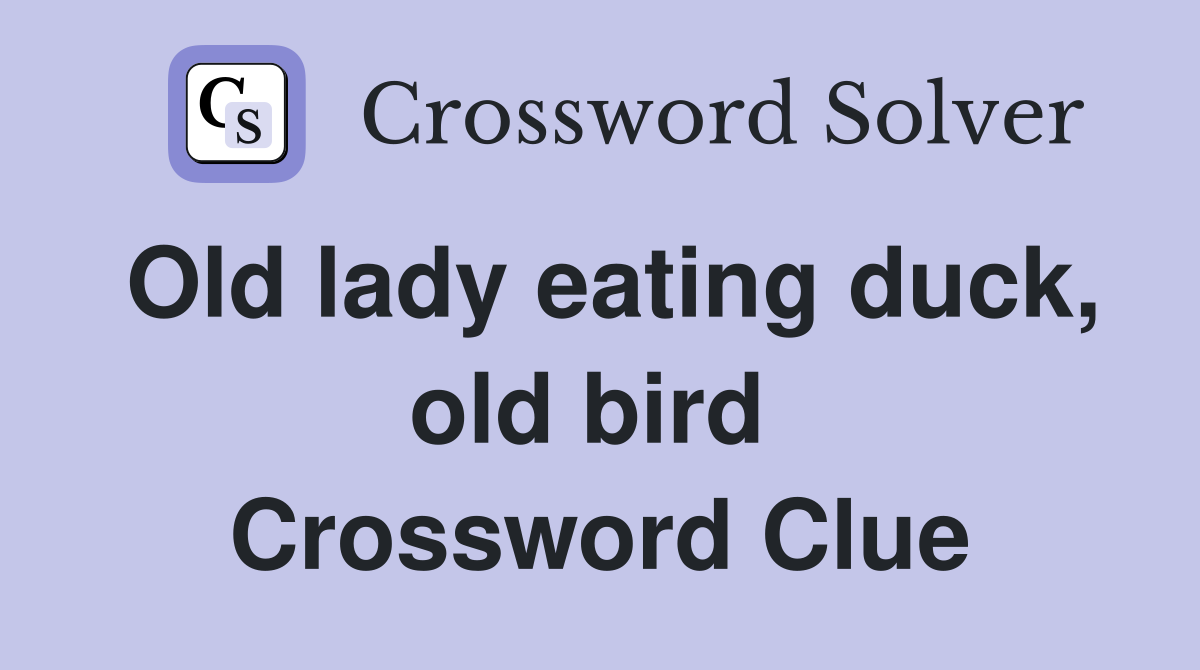 Old lady eating duck, old bird  Crossword Clue