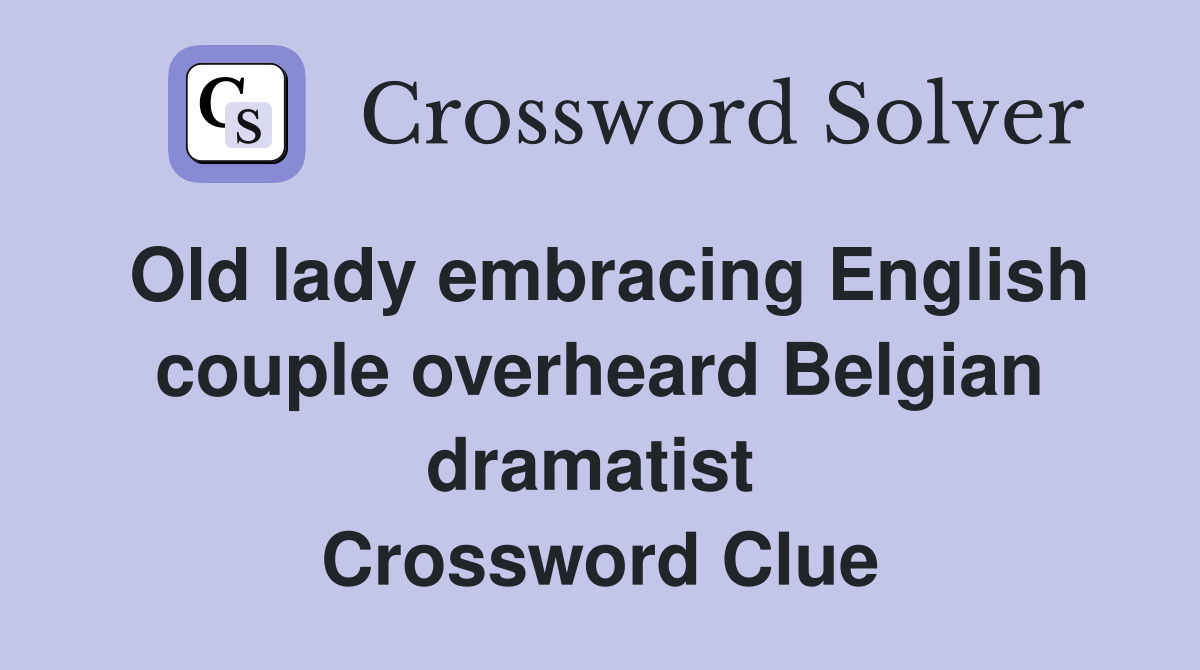 Old lady embracing English couple overheard Belgian dramatist  Crossword Clue