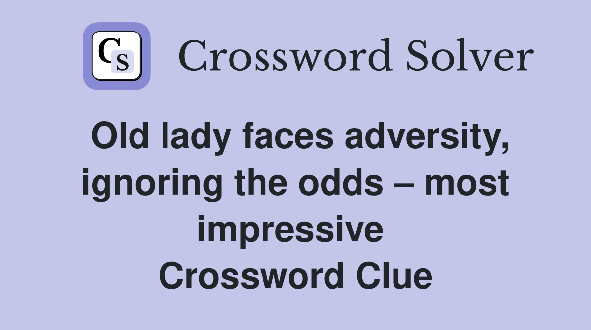 Old lady faces adversity, ignoring the odds – most impressive  Crossword Clue