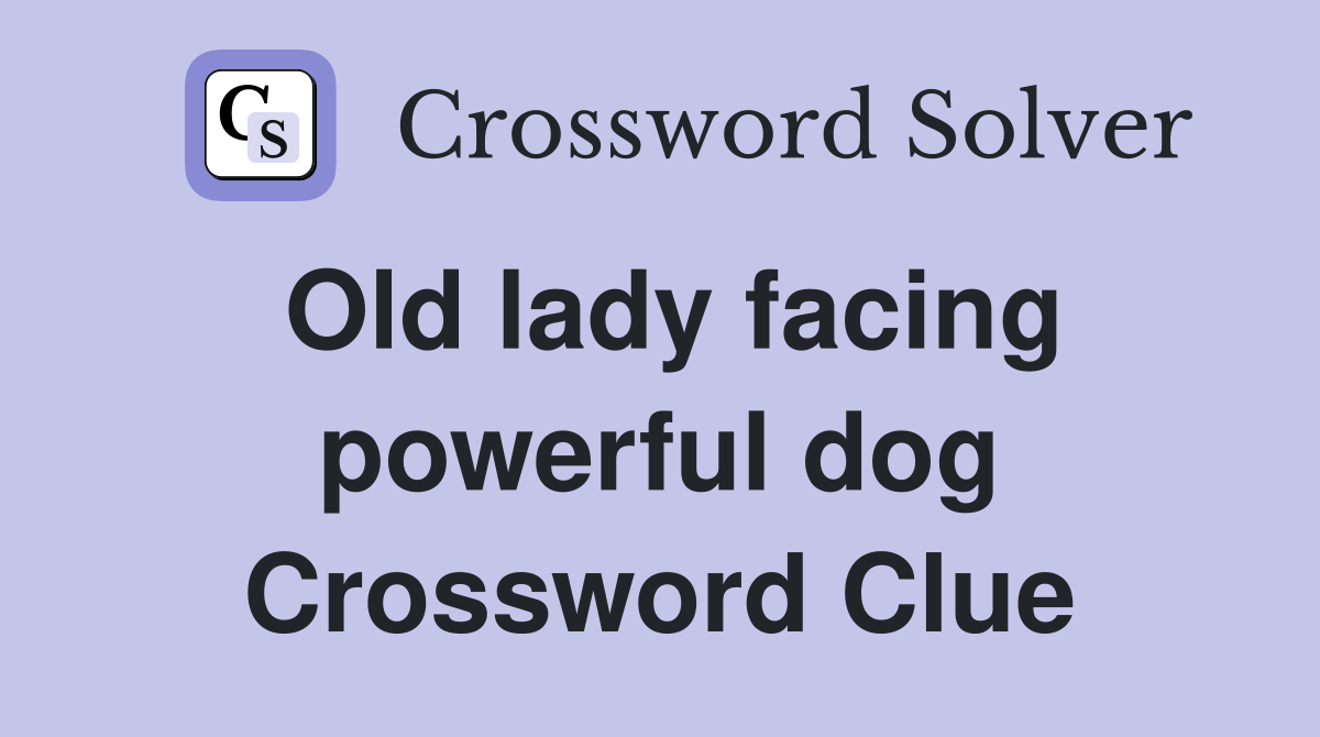 Old lady facing powerful dog Crossword Clue