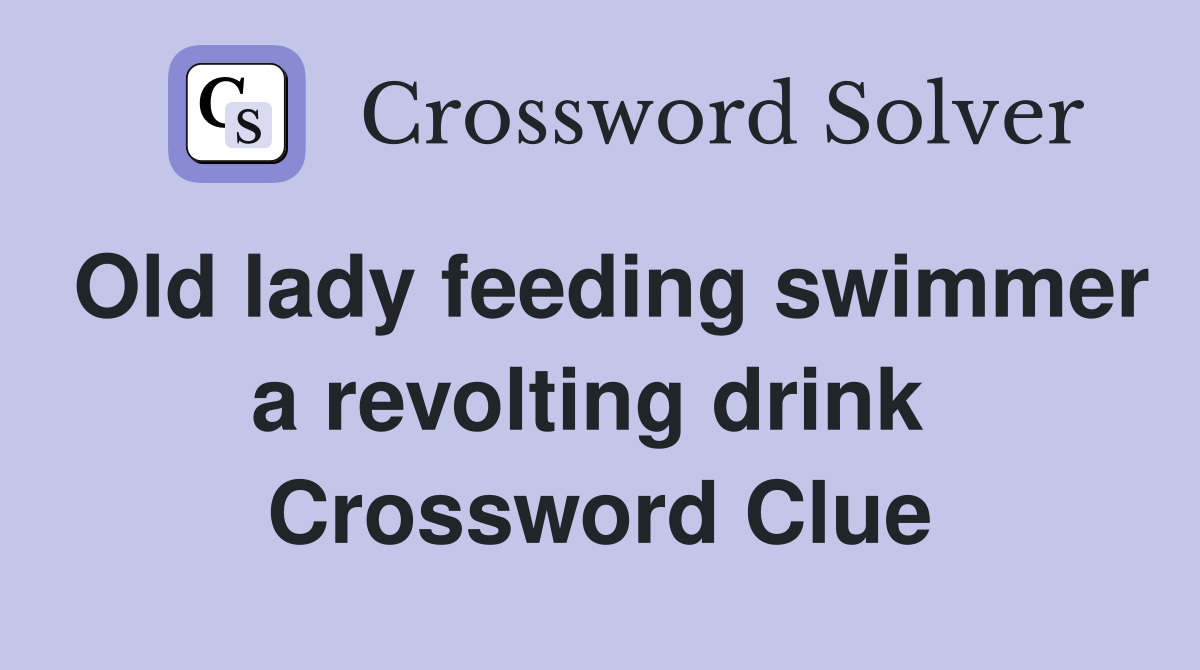 Old lady feeding swimmer a revolting drink  Crossword Clue
