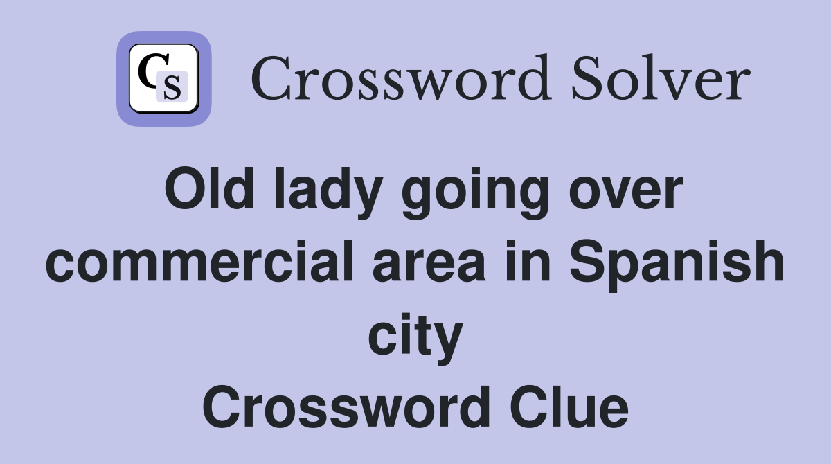 Old lady going over commercial area in Spanish city Crossword Clue
