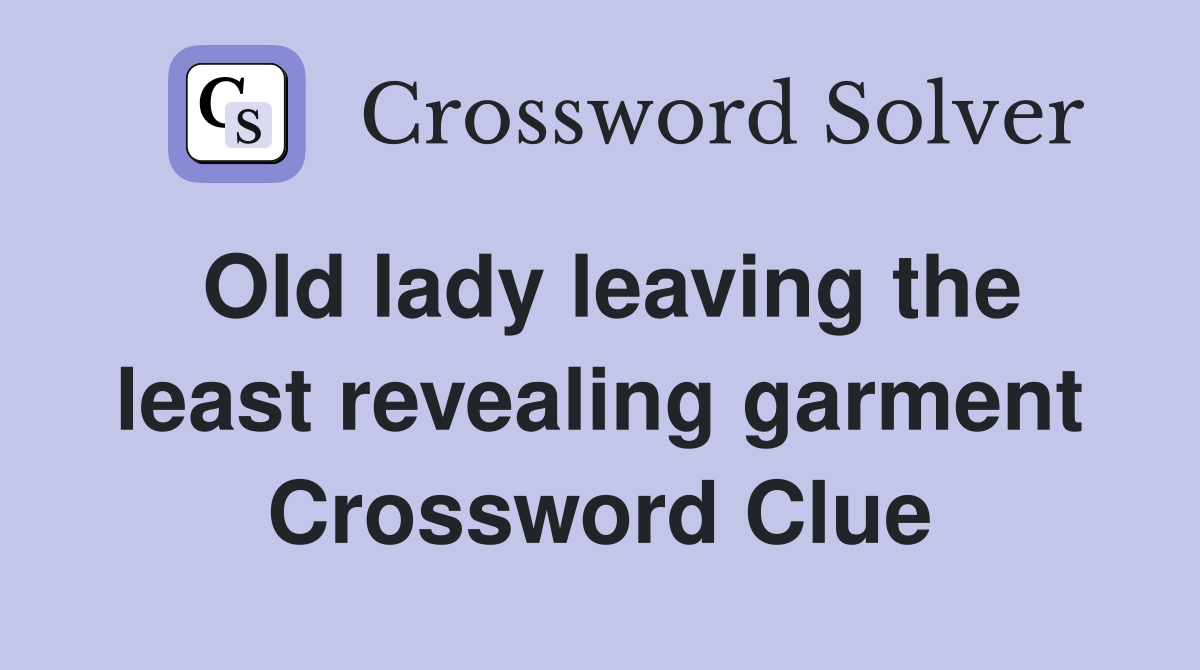 Old lady leaving the least revealing garment Crossword Clue