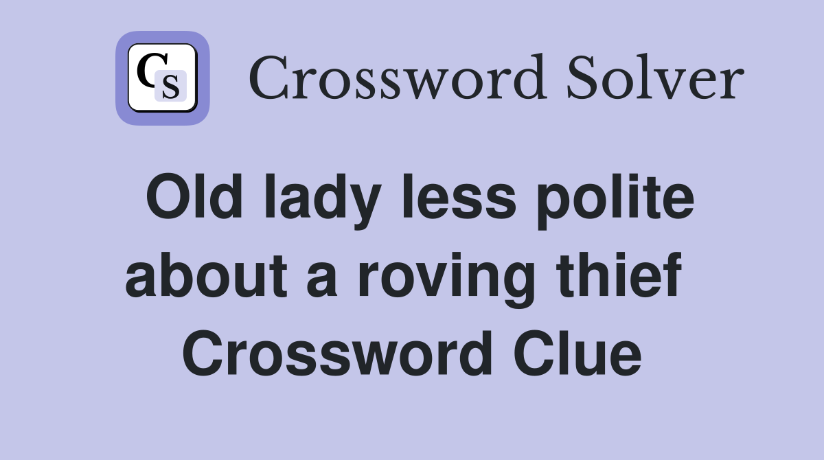 Old lady less polite about a roving thief  Crossword Clue