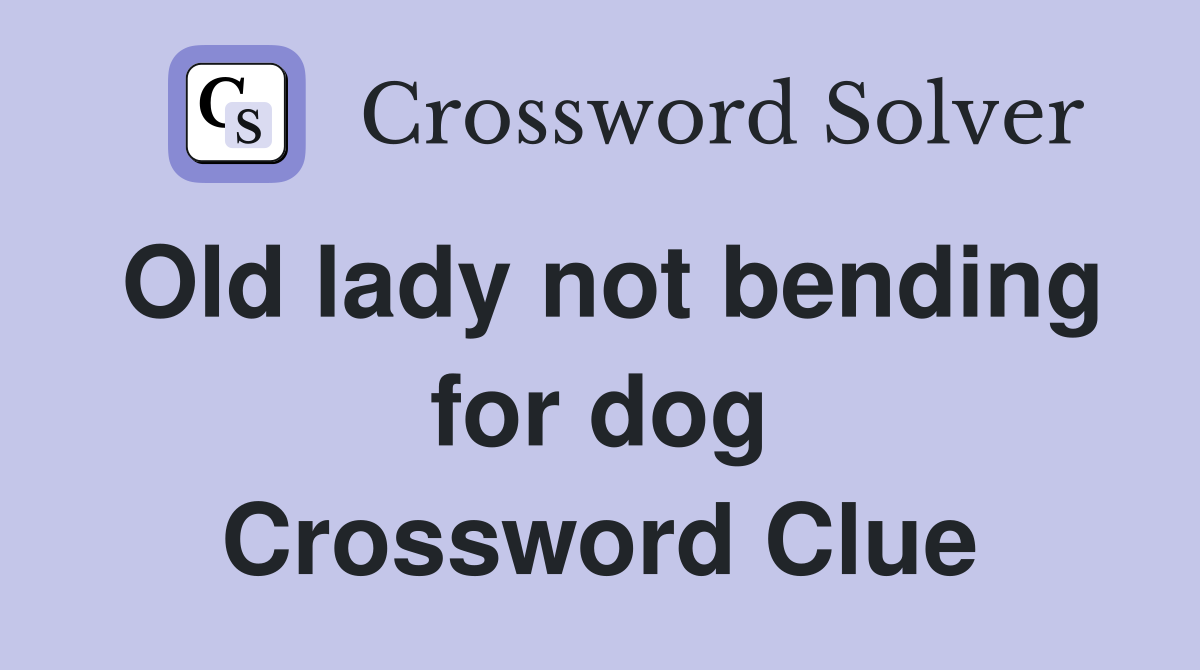 Old lady not bending for dog Crossword Clue