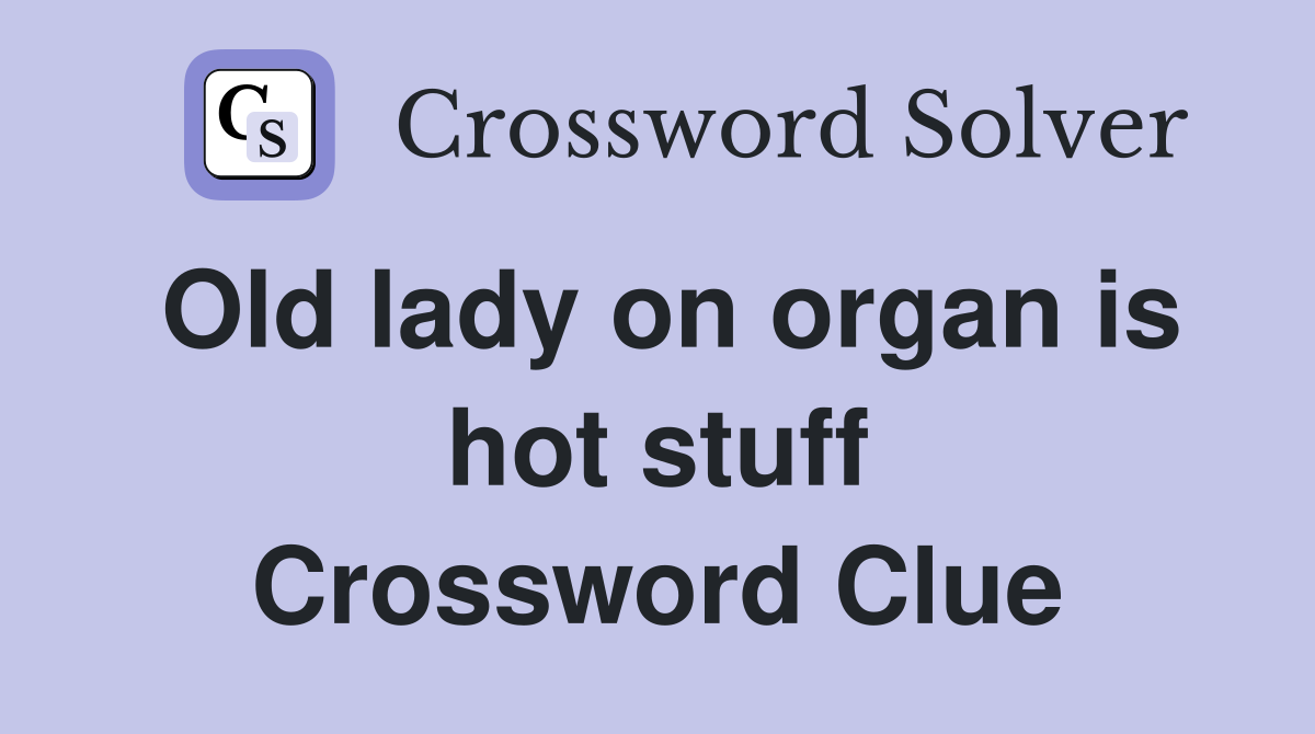 Old lady on organ is hot stuff Crossword Clue