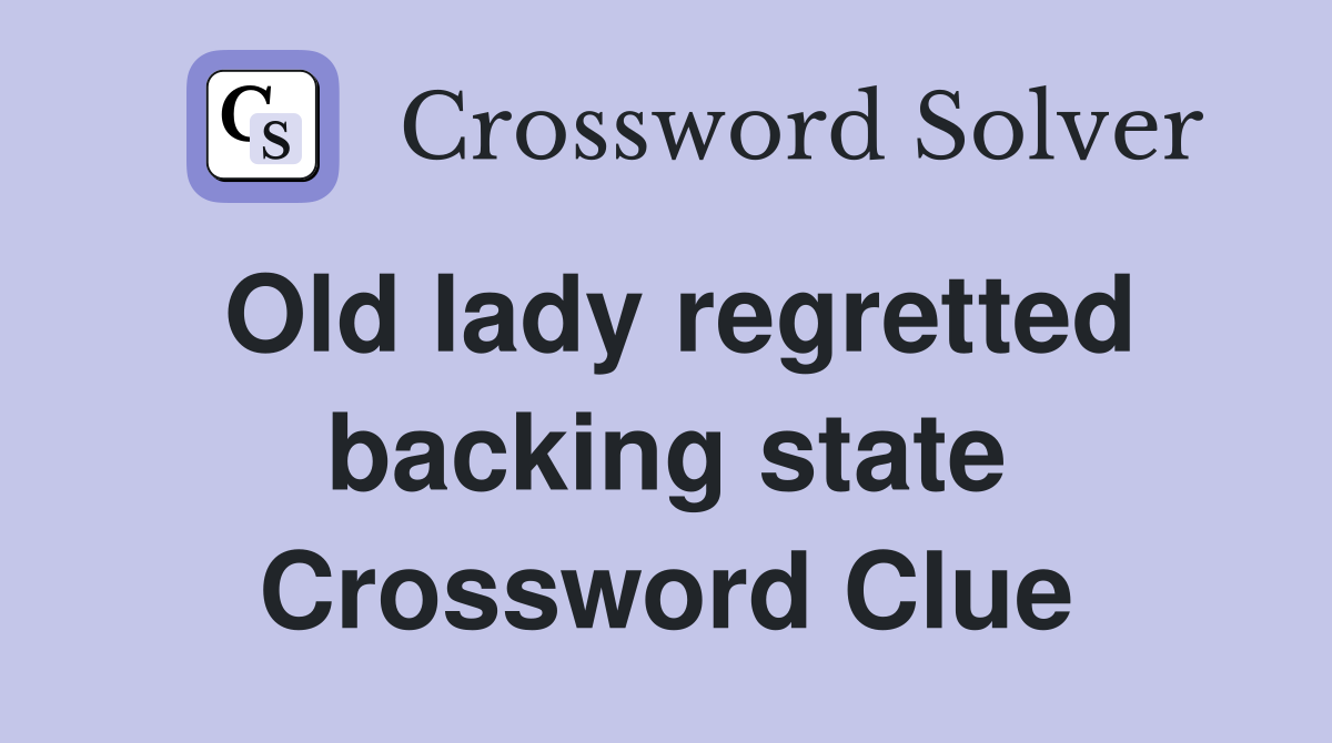 Old lady regretted backing state Crossword Clue