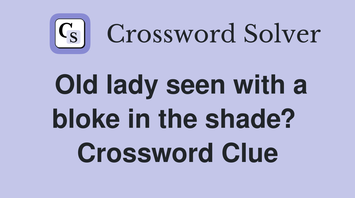 Old lady seen with a bloke in the shade?  Crossword Clue