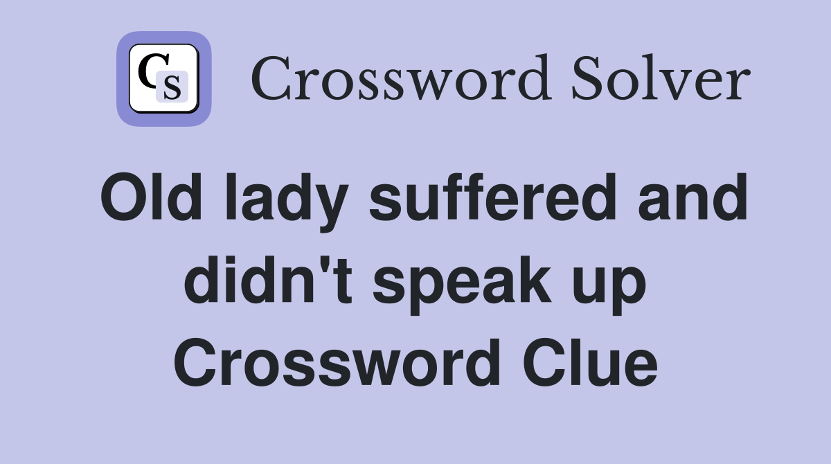 Old lady suffered and didn't speak up Crossword Clue