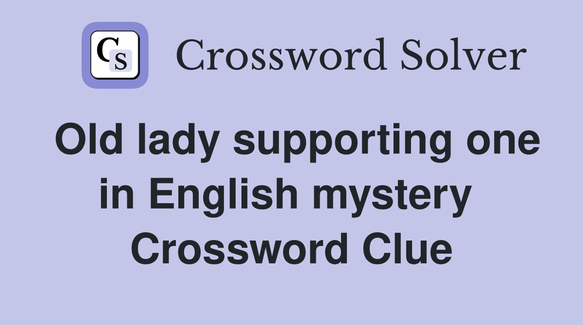 Old lady supporting one in English mystery  Crossword Clue