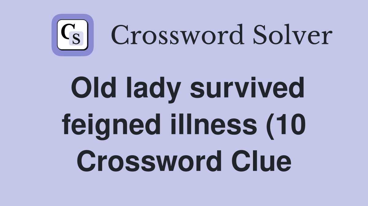 Old lady survived feigned illness (10) Crossword Clue Answers Old lady survived feigned illness (10) Crossword Clue Answers