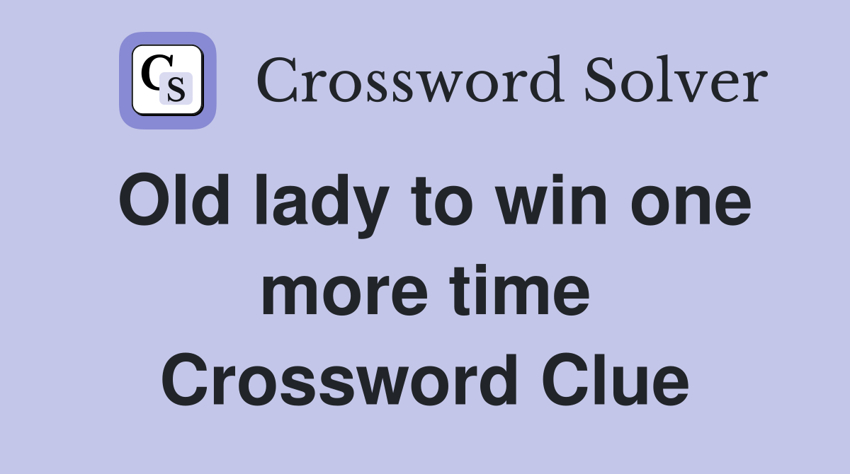 Old lady to win one more time Crossword Clue