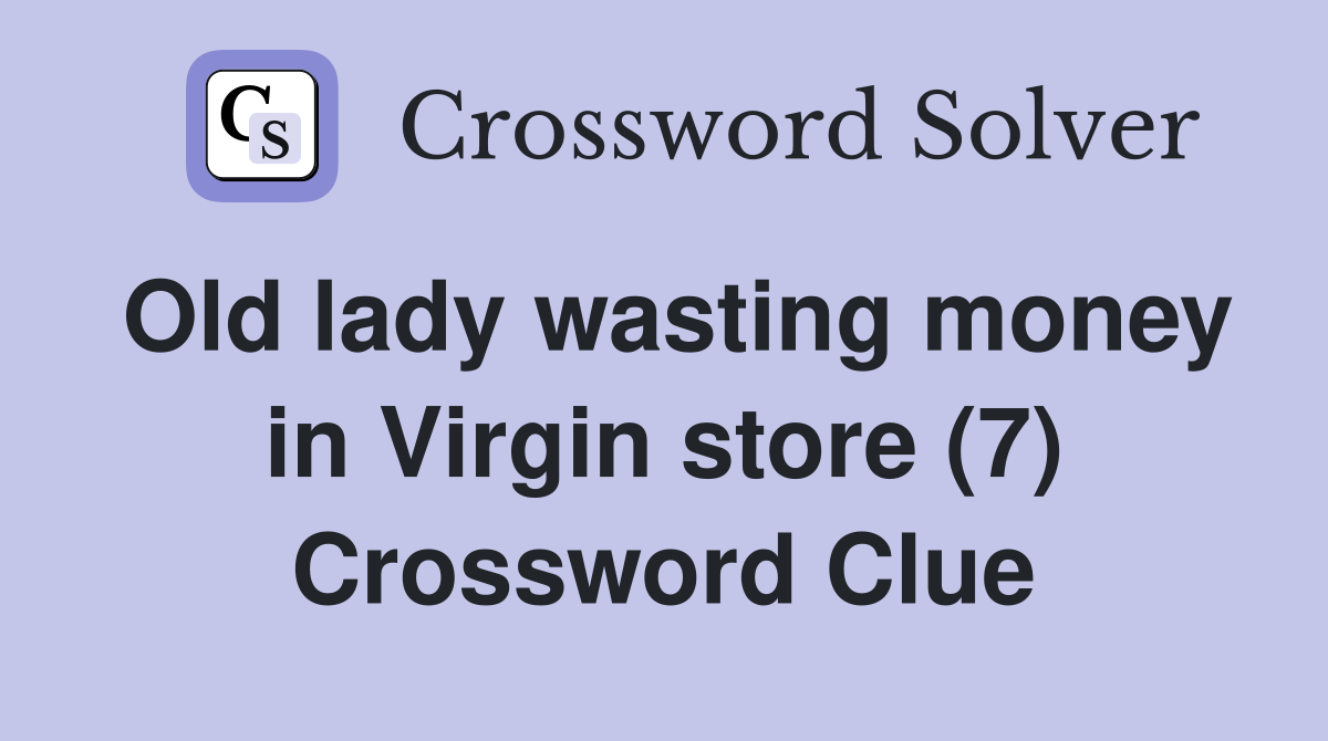 Old lady wasting money in Virgin store (7) Crossword Clue