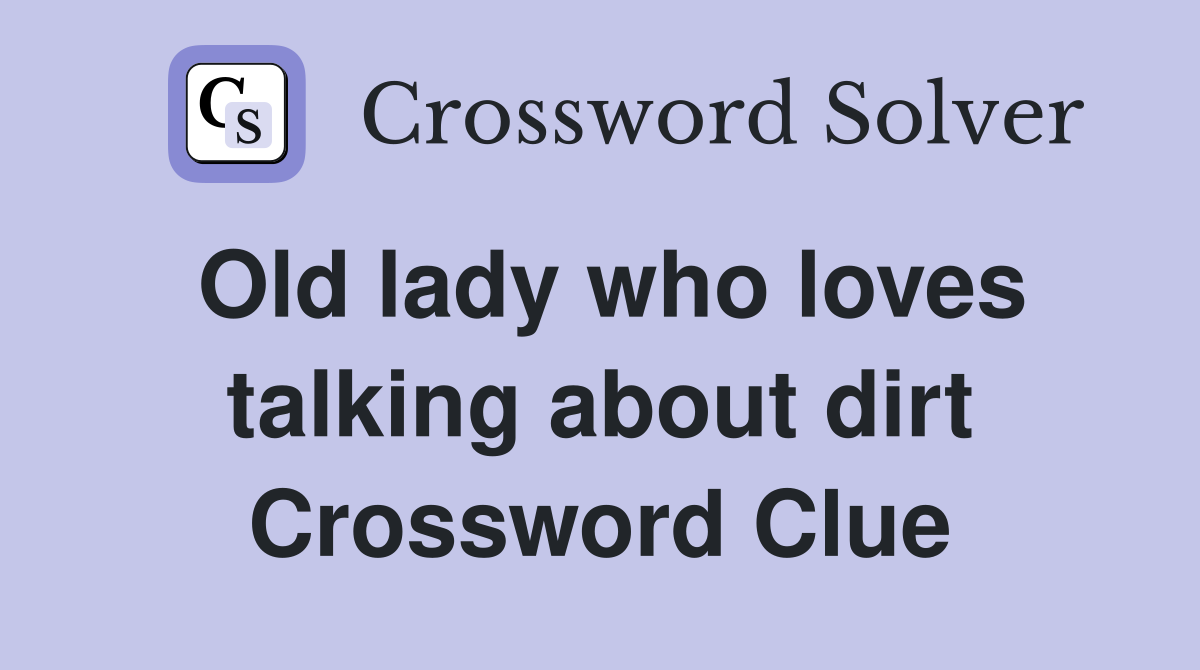Old lady who loves talking about dirt Crossword Clue