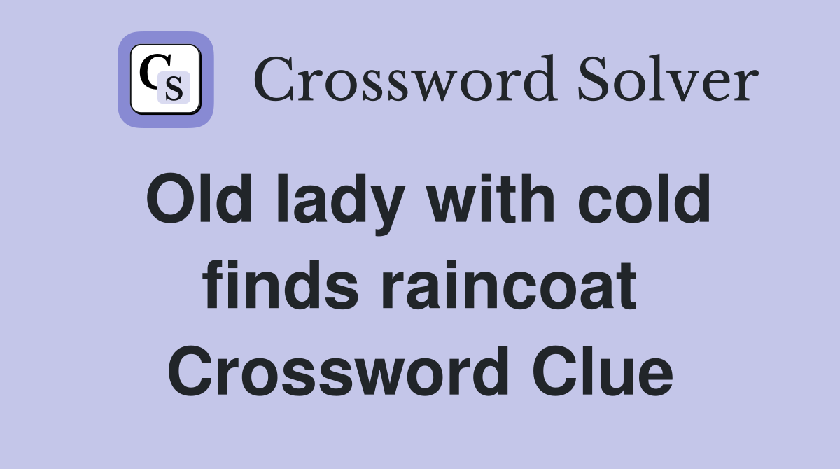 Old lady with cold finds raincoat Crossword Clue