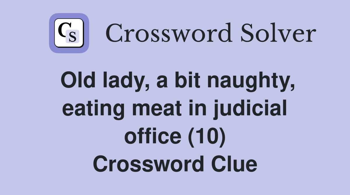 Old lady, a bit naughty, eating meat in judicial office (10) Crossword Clue
