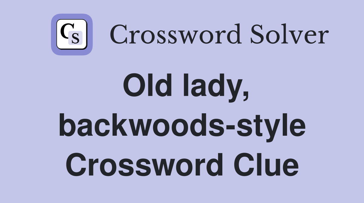 Old lady, backwoods-style Crossword Clue