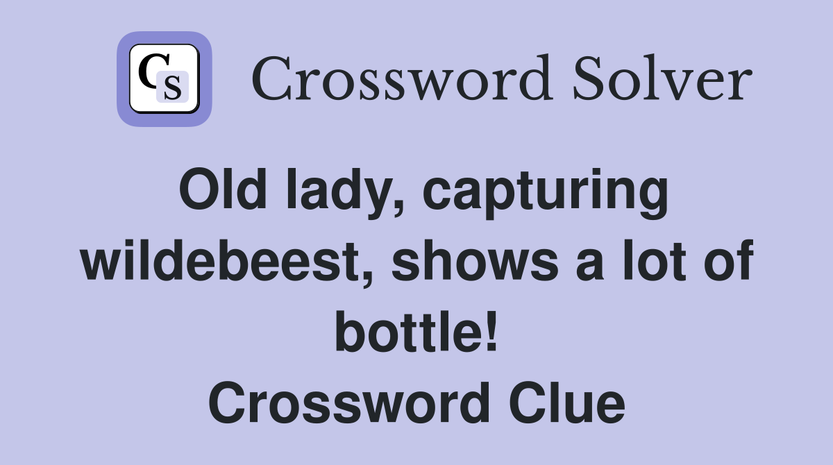 Old lady, capturing wildebeest, shows a lot of bottle! Crossword Clue