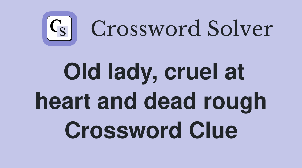Old lady, cruel at heart and dead rough Crossword Clue
