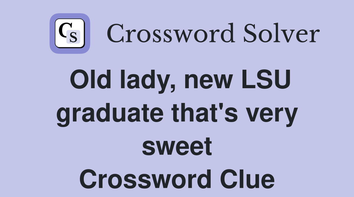 Old lady, new LSU graduate that's very sweet Crossword Clue