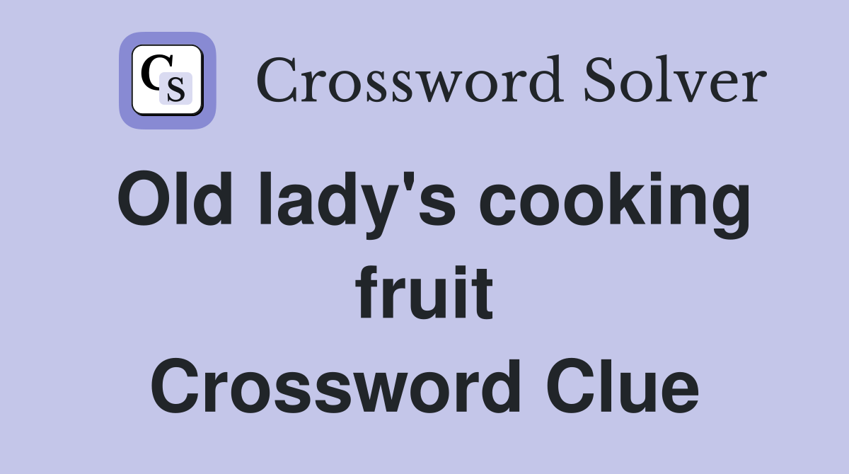 Old lady's cooking fruit Crossword Clue