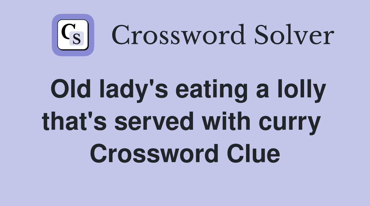 Old lady's eating a lolly that's served with curry  Crossword Clue