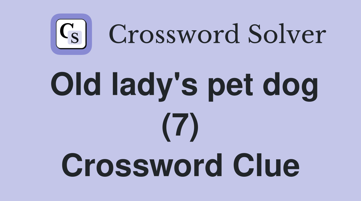 Old lady's pet dog (7) Crossword Clue