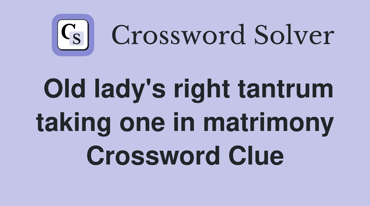 Old lady's right tantrum taking one in matrimony Crossword Clue