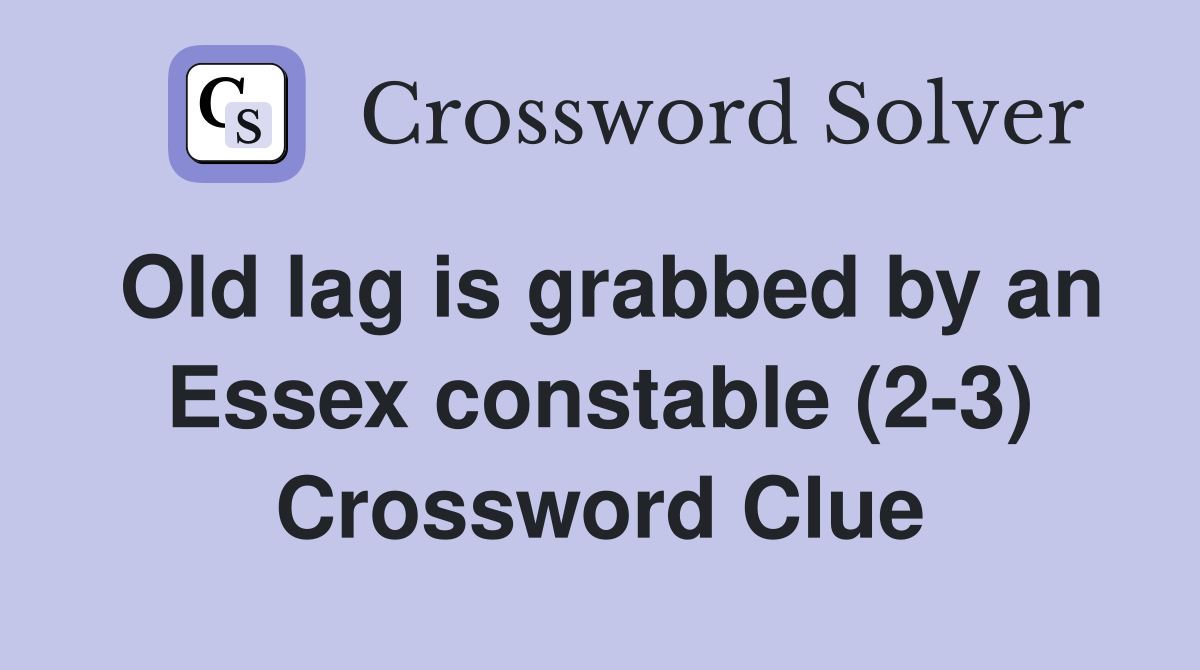 Old lag is grabbed by an Essex constable (2-3) Crossword Clue