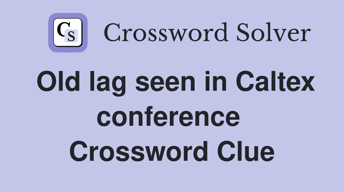 Old lag seen in Caltex conference  Crossword Clue