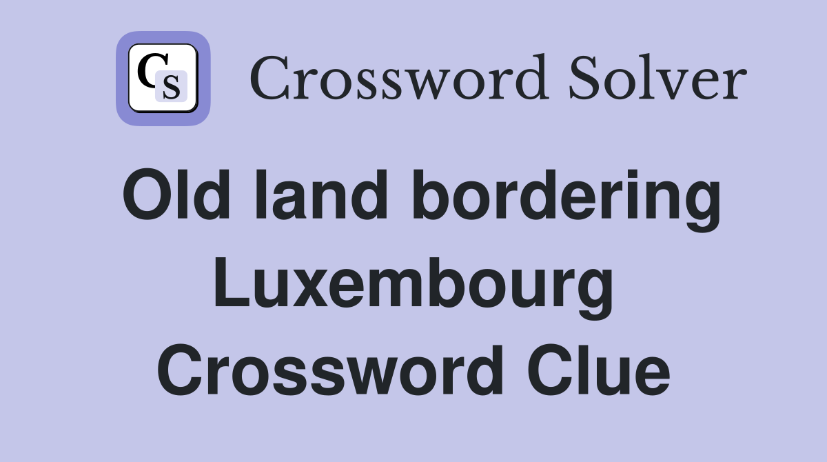 Old land bordering Luxembourg Crossword Clue