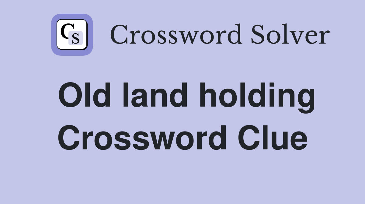 Old land holding Crossword Clue
