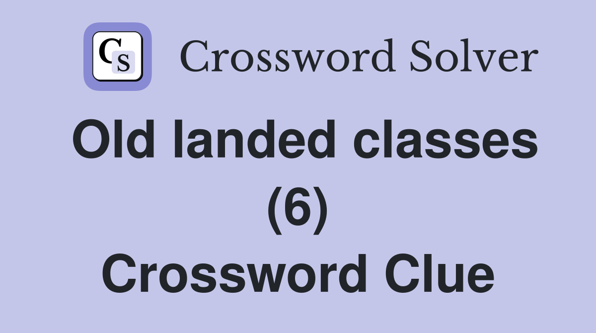 Old landed classes (6) Crossword Clue
