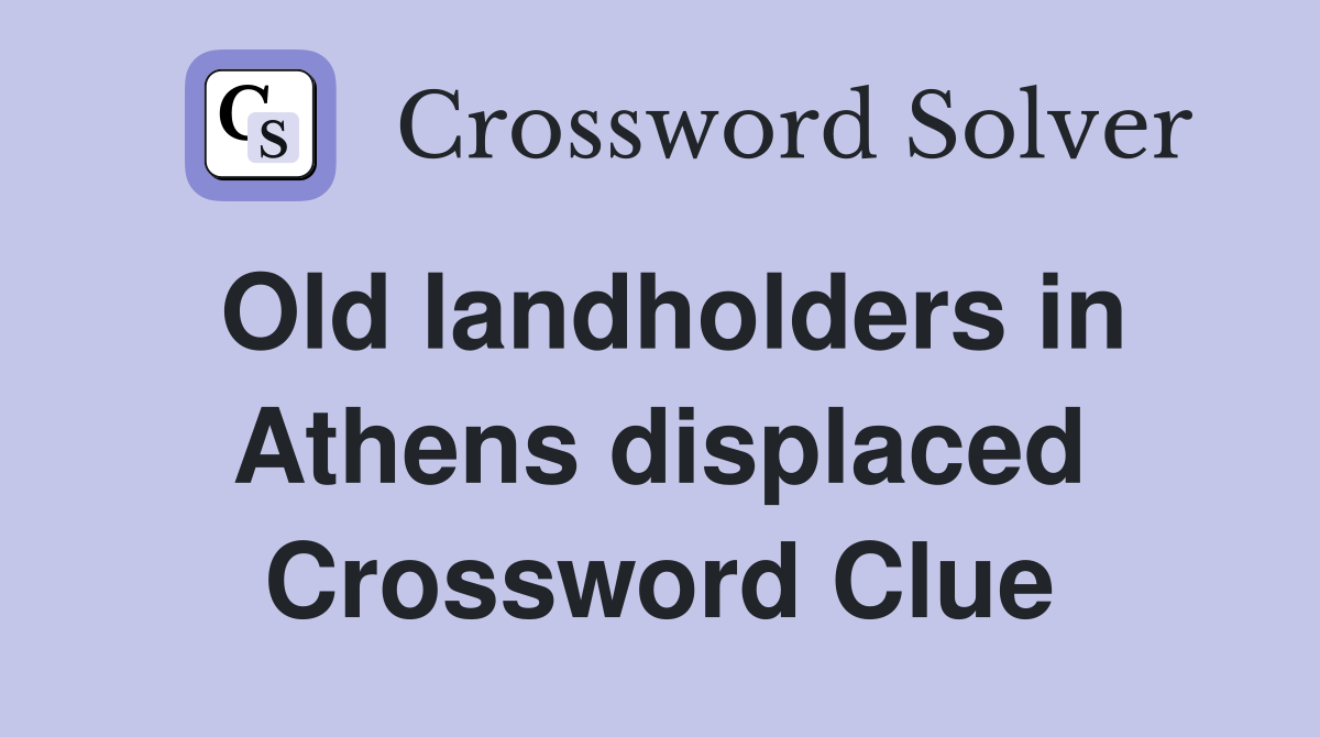 Old landholders in Athens displaced Crossword Clue
