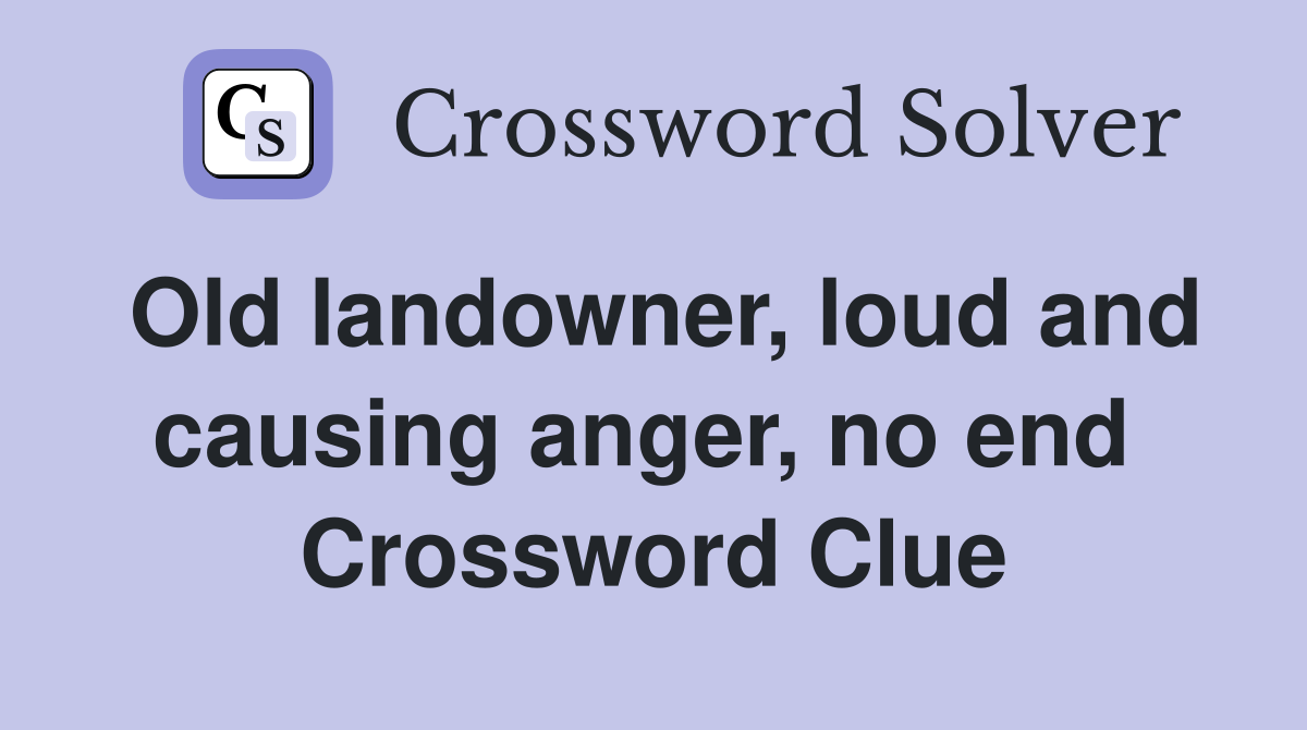Old landowner, loud and causing anger, no end  Crossword Clue