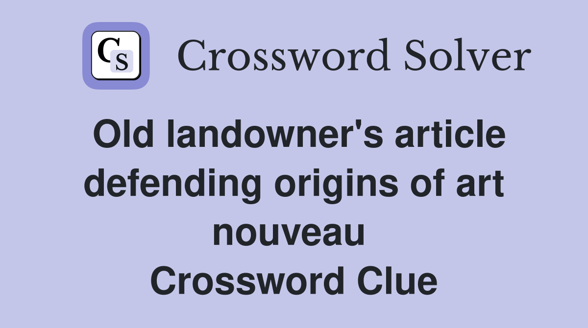 Old landowner's article defending origins of art nouveau  Crossword Clue