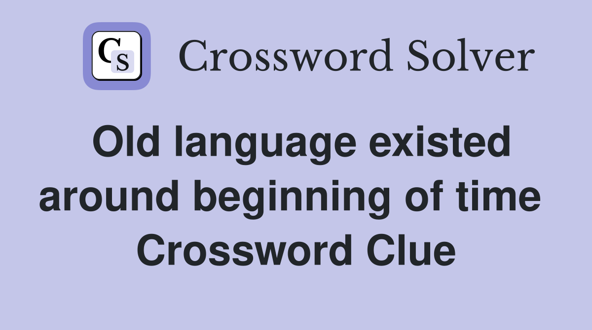 Old language existed around beginning of time  Crossword Clue