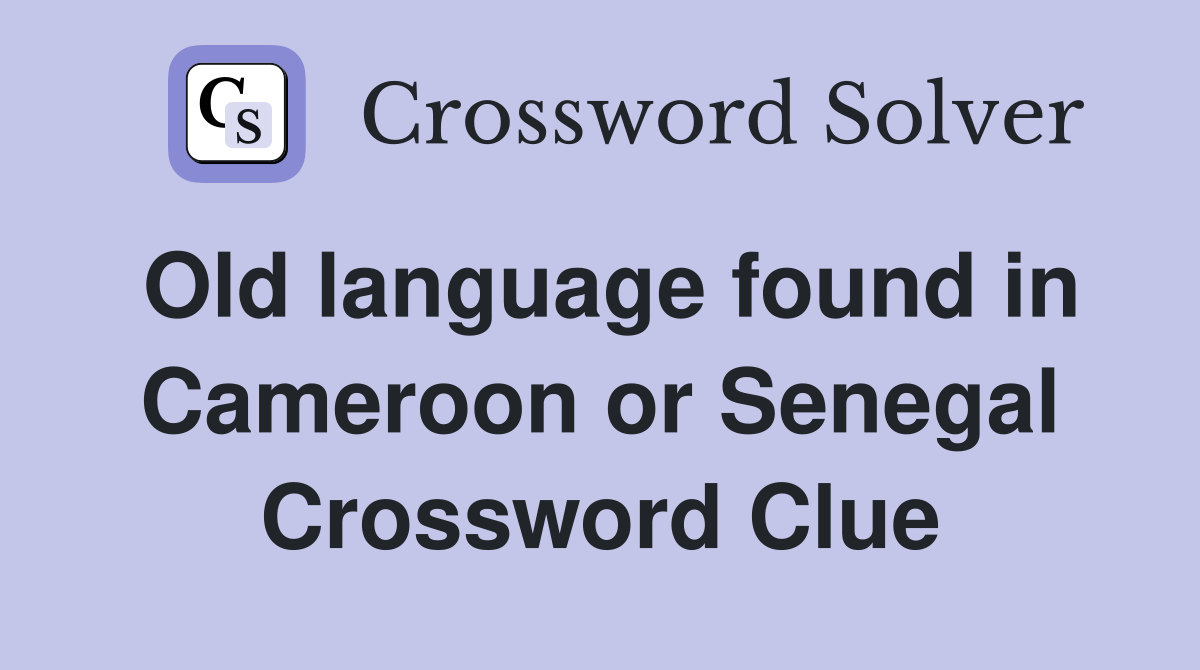 Old language found in Cameroon or Senegal Crossword Clue