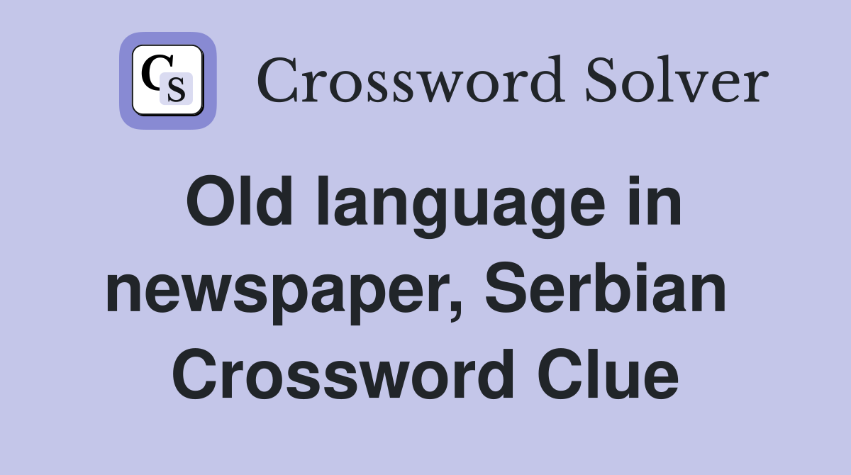 Old language in newspaper, Serbian  Crossword Clue