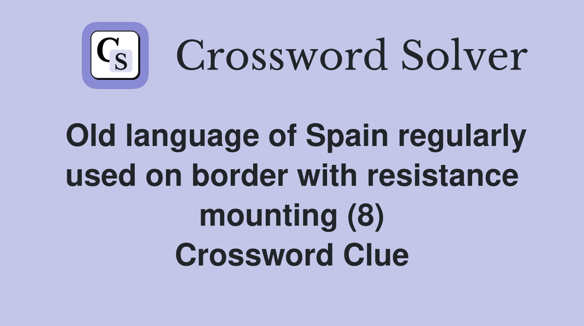 Old language of Spain regularly used on border with resistance mounting (8) Crossword Clue