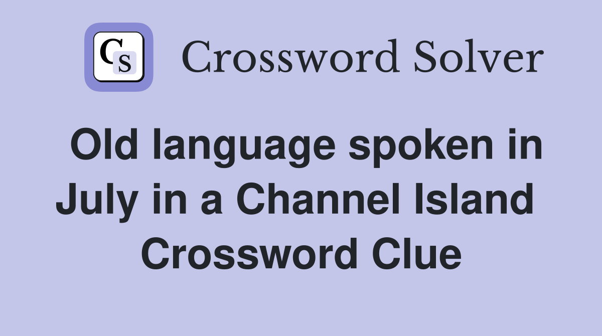 Old language spoken in July in a Channel Island  Crossword Clue