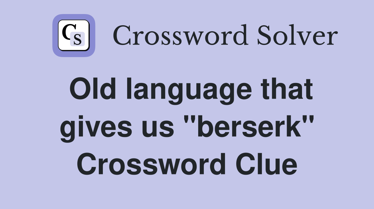 Old language that gives us "berserk" Crossword Clue