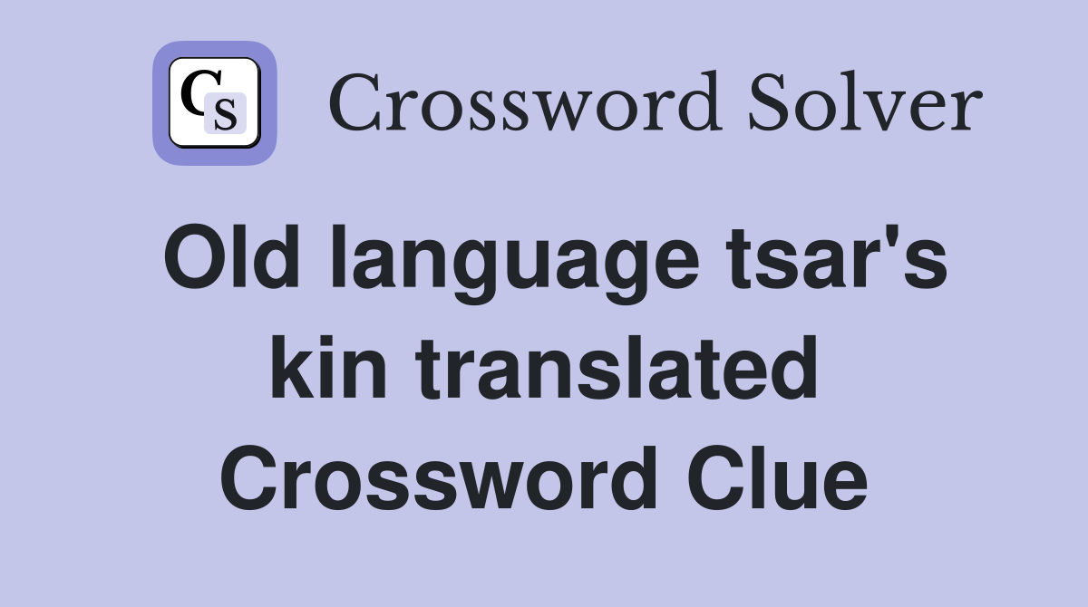Old language tsar's kin translated Crossword Clue
