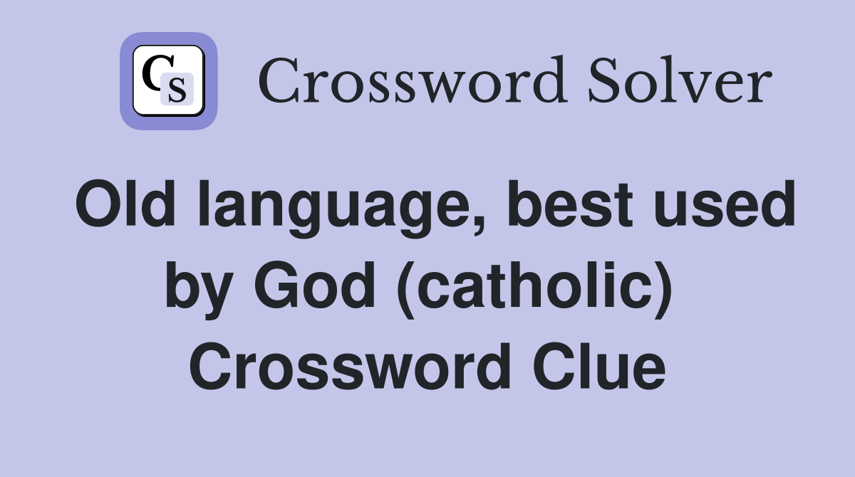 Old language, best used by God (catholic)  Crossword Clue