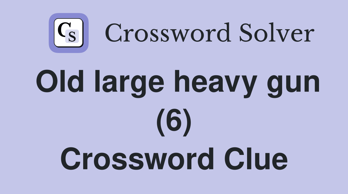 Old large heavy gun (6) Crossword Clue