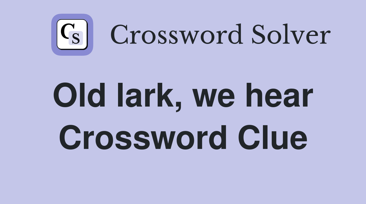 Old lark, we hear  Crossword Clue