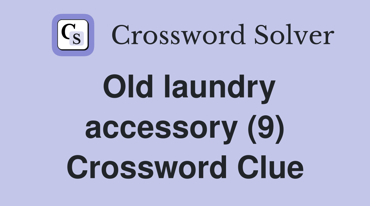 Old laundry accessory (9) Crossword Clue
