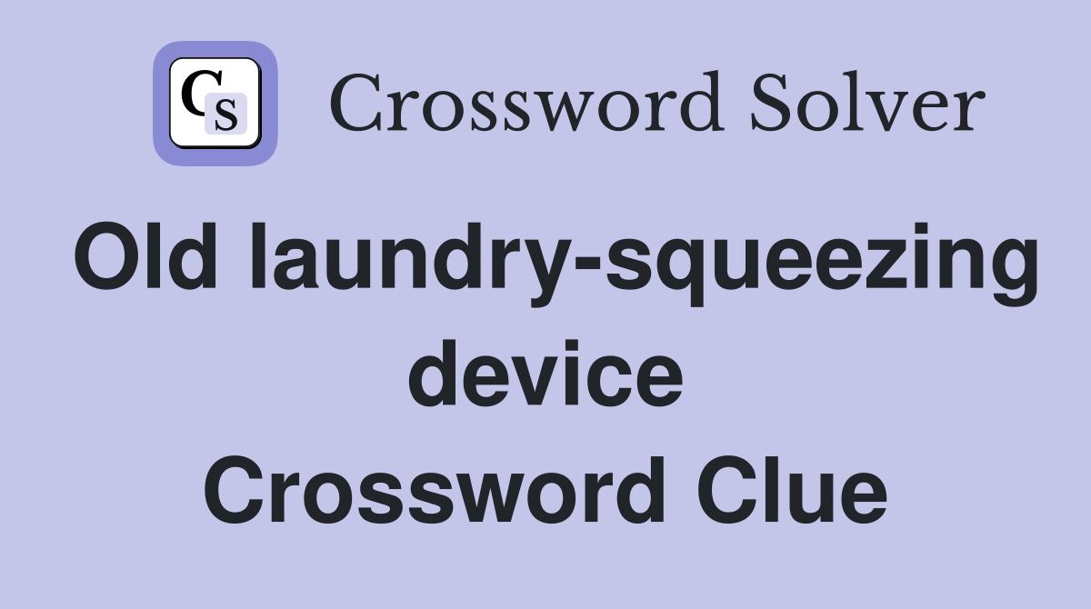 Old laundry-squeezing device Crossword Clue