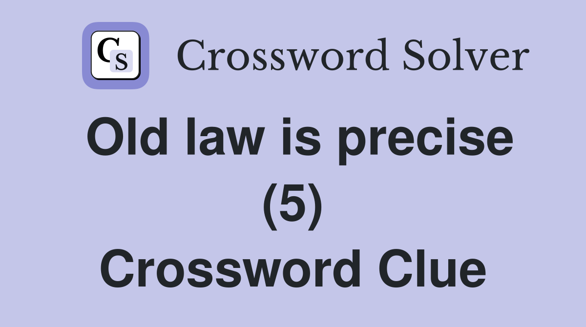 Old law is precise (5) Crossword Clue